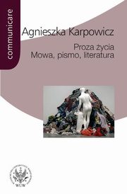 Proza ycia Mowa pismo literatura, Karpowicz Agnieszka