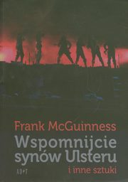 ksiazka tytu: Wspomnijcie synw Ulsteru i inne sztuki autor: McGuinness Frank