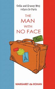 ksiazka tytu: Celia and Granny Meg Return to Paris - The Man with No Face autor: De Rohan Margaret