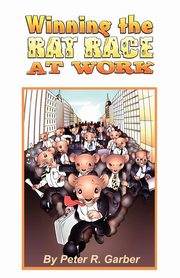 Winning the Rat Race at Work, Garber Peter R.