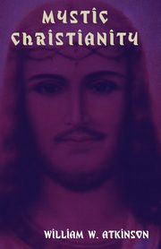 Mystic Christianity, Atkinson William W.