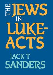 The Jews in Luke-Acts, Sanders Jack T.
