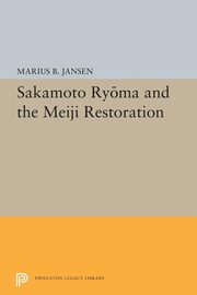 Sakamato Ryoma and the Meiji Restoration, Jansen Marius B.
