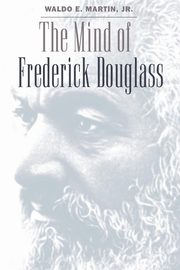 The Mind of Frederick Douglass, Martin Jr. Waldo E.