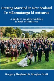 Getting Married in New Zealand - Te M?renatanga ki Aotearoa, Hughson Gregory