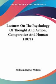 ksiazka tytu: Lectures On The Psychology Of Thought And Action, Comparative And Human (1871) autor: Wilson William Dexter