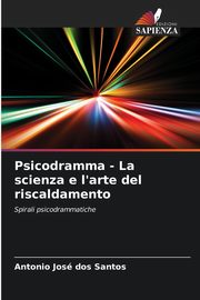 Psicodramma - La scienza e l'arte del riscaldamento, dos Santos Antonio Jos