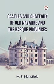 Castles And Chateaux Of Old Navarre And The Basque Provinces, Mansfield M. F.