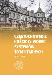 ksiazka tytu: Czstochowskie Kocioy wobec systemw totalitarnych 1939-1989 autor: 