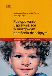 ksiazka tytu: Postpowanie usprawniajce w mzgowym poraeniu dziecicym autor: Domagalska-Szopa Magorzata, Szopa Andrzej