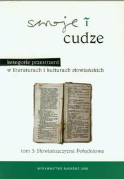 ksiazka tytu: Swoje i cudze Kategorie przestrzeni w literaturach i kulturach sowiaskich Tom 3 Sowiaszczyzna Poudniowa autor: 