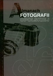 ksiazka tytu: Almanach fotografii opolskiej autor: 