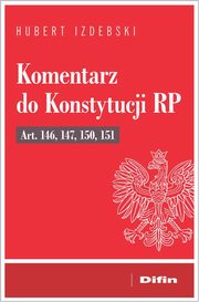 Komentarz do Konstytucji RP art. 146, 147, 150, 151, Izdebski Hubert