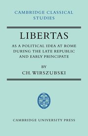 Libertas as a Political Idea at Rome During the Late Republic and Early Principate, Wirszubski Ch