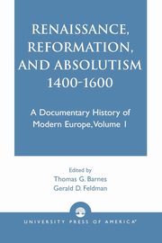 Renaissance, Reformation, and Absolutism 1400-1600, Barnes John