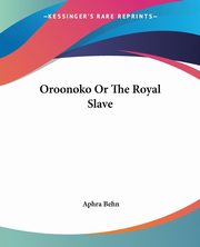 Oroonoko Or The Royal Slave, Behn Aphra