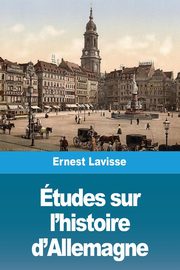tudes sur l'histoire d'Allemagne, Lavisse Ernest