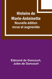 Histoire de Marie-Antoinette; Nouvelle dition revue et augmente, Goncourt Edmond de