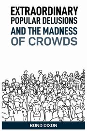 EXTRAORDINARY POPULAR DELUSIONS AND THE MADNESS OF CROWDS, DIXON BOND