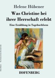 Was Christine bei ihrer Herrschaft erlebt, Hbener Helene