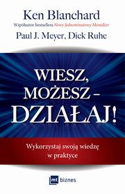 Wiesz, moesz DZIAAJ!, Blanchard Ken, Meyer Paul J., Ruhe Dick