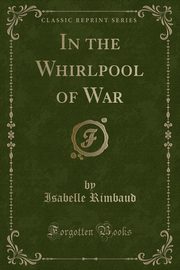 ksiazka tytu: In the Whirlpool of War (Classic Reprint) autor: Rimbaud Isabelle