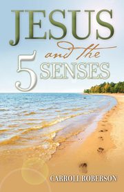Jesus and the 5 Senses, Roberson Carroll