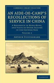 An Aide-de-Camp's Recollections of Service in China, Cunynghame Arthur