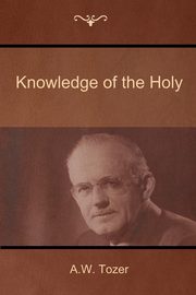 Knowledge of the Holy, Tozer A. W.