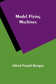 Model Flying Machines, Morgan Alfred Powell