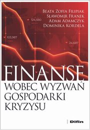 Finanse wobec wyzwa gospodarki kryzysu, Filipiak Beata, Franek Sawomir, Adamczyk Adam, Kordela Dominika