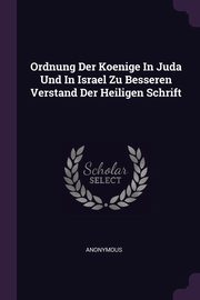 ksiazka tytu: Ordnung Der Koenige In Juda Und In Israel Zu Besseren Verstand Der Heiligen Schrift autor: Anonymous