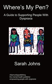Where's My Pen? A Guide to Supporting People With Dyspraxia, Johns Sarah