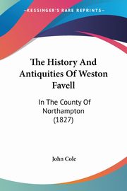 The History And Antiquities Of Weston Favell, Cole John
