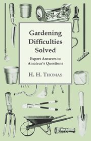 Gardening Difficulties Solved - Expert Answers to Amateur's Questions, Thomas H. H.