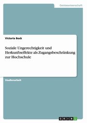 Soziale Ungerechtigkeit und Herkunftseffekte als Zugangsbeschrnkung zur Hochschule, Bock Victoria