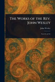 The Works of the Rev. John Wesley, Wesley John