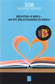 Biblioteka w sercu Jak by bibliotekarzem XXI wieku, 