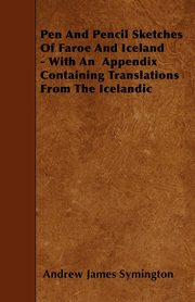 ksiazka tytu: Pen And Pencil Sketches Of Faroe And Iceland - With An  Appendix Containing Translations From The Icelandic autor: Symington Andrew James