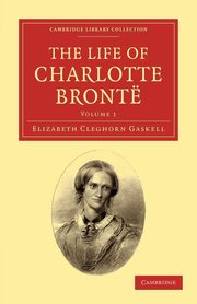 The Life of Charlotte Bront - Volume 1, Gaskell Elizabeth Cleghorn