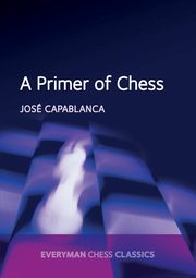 A Primer of Chess, Capablanca Jose