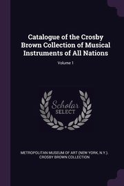 ksiazka tytu: Catalogue of the Crosby Brown Collection of Musical Instruments of All Nations; Volume 1 autor: Metropolitan Museum Of Art (New York N.