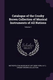 Catalogue of the Crosby Brown Collection of Musical Instruments of All Nations; Volume 1, Metropolitan Museum Of Art (New York N.