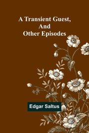 A Transient Guest, And Other Episodes, Saltus Edgar