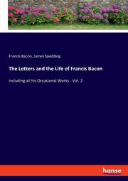 The Letters and the Life of Francis Bacon, Bacon Francis
