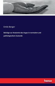 Beitrge zur Anatomie des Auges in normalem und pathologischem Zustande, Berger Emile
