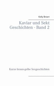 Kaviar und Sekt Geschichten - Band 2, Brown Kelly