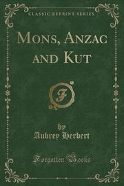 ksiazka tytu: Mons, Anzac and Kut (Classic Reprint) autor: Herbert Aubrey