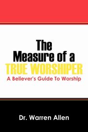 ksiazka tytu: The Measure of a True Worshiper autor: Allen Dr Warren