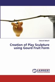 ksiazka tytu: Creation of Play Sculpture using Gourd Fruit Form autor: Maikarfi Deborah